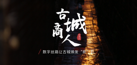 【古城商人】数字丝路让古城焕发“新”机